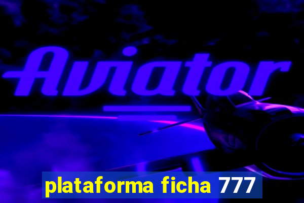 plataforma ficha 777